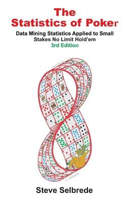 The Statistics of Poker: Data Mining Statistics Applied to Small Stakes No Limit Hold'em by Selbrede, Steve