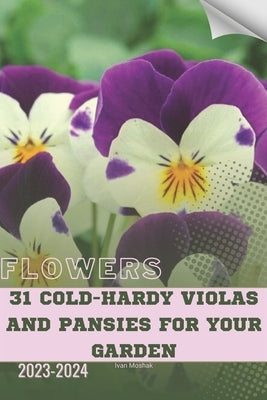 31 Cold-Hardy Violas and Pansies For Your Garden: Become flowers expert by Moshak, Ivan