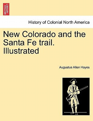 New Colorado and the Santa Fe Trail. Illustrated by Hayes, Augustus Allen, Jr.