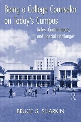 Being a College Counselor on Today's Campus: Roles, Contributions, and Special Challenges by Sharkin, Bruce S.