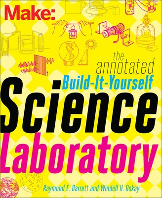 The Annotated Build-It-Yourself Science Laboratory: Build Over 200 Pieces of Science Equipment! by Oskay, Windell