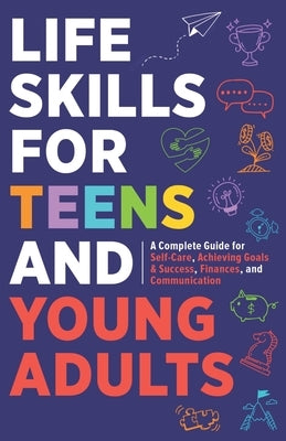 Life Skills For Teens: Embrace Hygiene, Health, and Life Safety for Unforeseen Challenges, Achieve SMART Goals, Learn Budgeting, & Master Eff by Paul, Hamza
