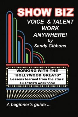Show Biz Voice & Talent Work Anywhere: Lessons learned from the stars: an actor's workbook by Gibbons, Sandy