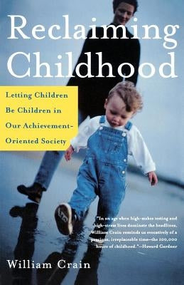 Reclaiming Childhood: Letting Children Be Children in Our Achievement-Oriented Society by Crain, William