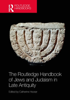 The Routledge Handbook of Jews and Judaism in Late Antiquity by Hezser, Catherine