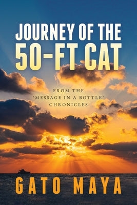 Journey of the 50-ft Cat: From the 'Message in a Bottle' chronicles by Maya, Gato