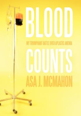 Blood Counts: My Triumphant Battle over Aplastic Anemia by McMahon, Asa J.