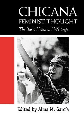 Chicana Feminist Thought: The Basic Historical Writings by Garcia, Alma M.