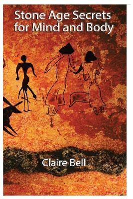 Stone Age Secrets for Mind and Body by Bell, Claire Ann