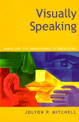 Visually Speaking: Radio and the Renaissance of Preaching by Mitchell, Jolyon P.