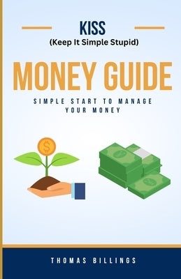 Keep It Simple Stupid Money Guide: Simple Start To Manage Your Money by Billings, Thomas