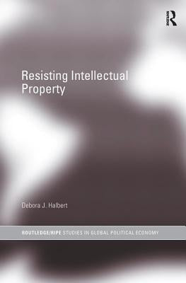 Resisting Intellectual Property by Halbert, Debora J.