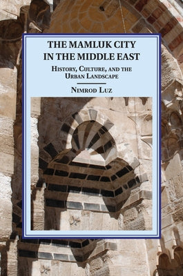 The Mamluk City in the Middle East by Luz, Nimrod