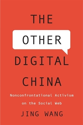 Other Digital China: Nonconfrontational Activism on the Social Web by Wang, Jing
