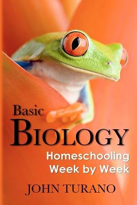 Basic Biology: Homeschooling Week By Week by Turano, John