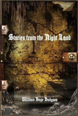 Stories from the Night Land by Hope Hodgson, William