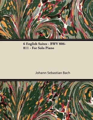 6 English Suites - BWV 806-811 - For Solo Piano by Bach, Johann Sebastian