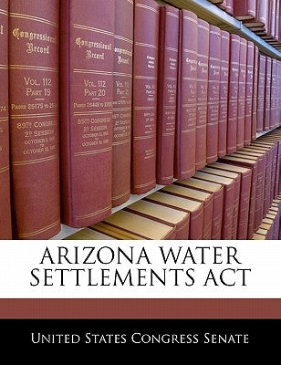 Arizona Water Settlements ACT by United States Congress Senate