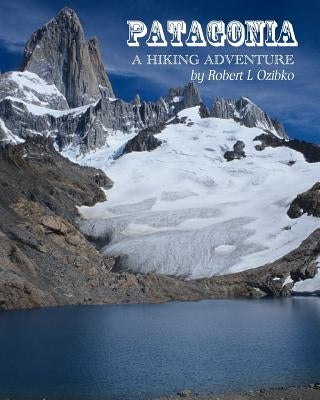 Patagonia: A Hiking Adventure by Ozibko, Robert L.