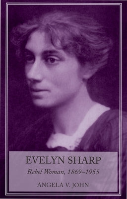 Evelyn Sharp: Rebel Woman, 1869-1955 by John, Angela