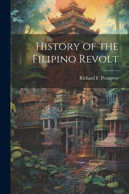 History of the Filipino Revolt by Pettigrew, Richard F. (Richard Frankl