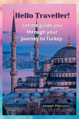 Hello Traveller!: Let me guide you through your journey to Turkey. by Petrucci, Joseph