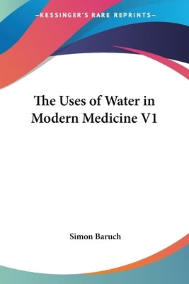 The Uses of Water in Modern Medicine V1 by Baruch, Simon