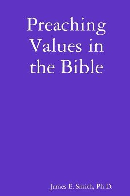Preaching Values in the Bible by Smith, Ph. D. James E.