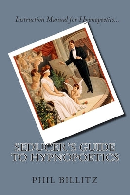 Seducer's Guide to Hypnopoetics by Billitz, Phil