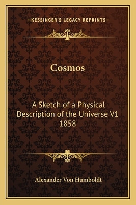 Cosmos: A Sketch of a Physical Description of the Universe V1 1858 by Von Humboldt, Alexander