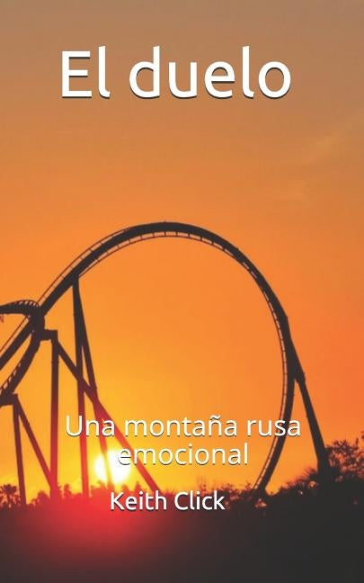 El duelo: Una montaña rusa emocional by Click, Keith