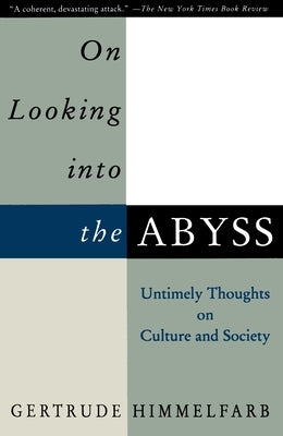On Looking Into the Abyss: Untimely Thoughts on Culture and Society by Himmelfarb, Gertrude