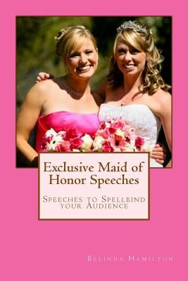 Exclusive Maid of Honor Speeches: Speeches to Spellbind your Audience by Hamilton, Belinda