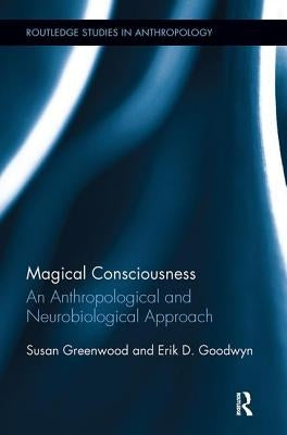 Magical Consciousness: An Anthropological and Neurobiological Approach by Greenwood, Susan