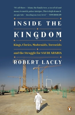 Inside the Kingdom: Kings, Clerics, Modernists, Terrorists, and the Struggle for Saudi Arabia by Lacey, Robert