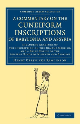 A Commentary on the Cuneiform Inscriptions of Babylonia and Assyria: Including Readings of the Inscription on the Nimrud Obelisk, and a Brief Notice by Rawlinson, Henry Creswicke