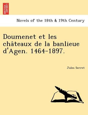 Doumenet Et Les Cha Teaux de La Banlieue D'Agen. 1464-1897. by Serret, Jules