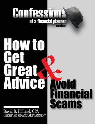 Confessions of a Financial Planner: How to Get Great Advice & Avoid Financial Scams by Holland, David
