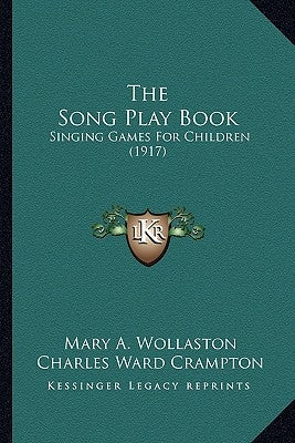 The Song Play Book: Singing Games For Children (1917) by Wollaston, Mary A.