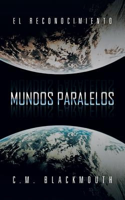 Mundos Paralelos: El Reconocimiento by Blackmouth, C. M.