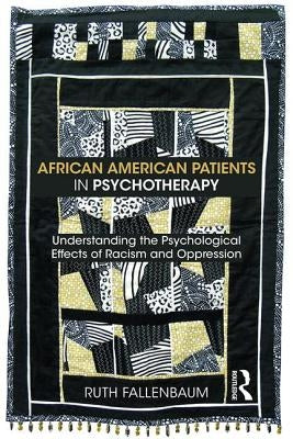 African American Patients in Psychotherapy: Understanding the Psychological Effects of Racism and Oppression by Fallenbaum, Ruth