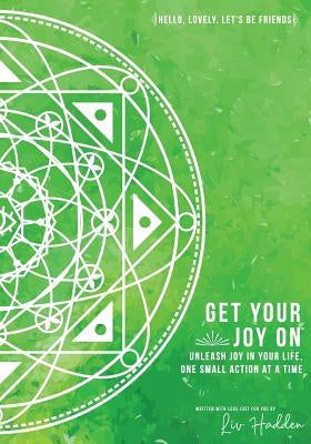 Get Your Joy On(TM): Unleash Joy In Your Life, One Small Action at a Time by Hadden, LIV
