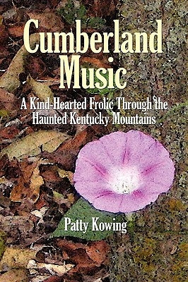 Cumberland Music: A Kind-Hearted Frolic Through the Haunted Kentucky Mountains by Kowing, Patty