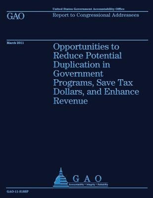 Opportunities to Reduce Potential Duplication in Government Programs, Save Tax Dollars, and Enhance Revenue by Government Accountability Office