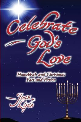 Celebrate God's Love: Hanukkah and Christmas Fact and Fiction by Lipis, Joan