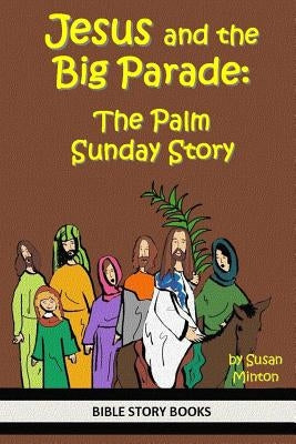 Jesus and the Big Parade: The Palm Sunday Story by Minton, Susan