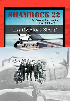 Shamrock 22: "An Aviator's Story"d by Hudlow, Colonel Rick