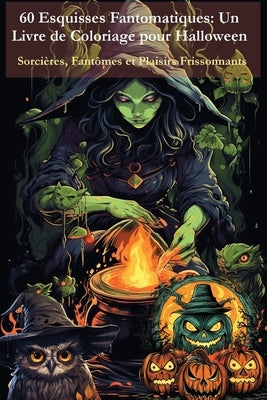 60 Esquisses Fantomatiques - Un Livre de Coloriage pour Halloween: Sorcières, Fantômes et Plaisirs Frissonnants by Levy, Tom