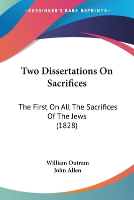 Two Dissertations On Sacrifices: The First On All The Sacrifices Of The Jews (1828) by Outram, William