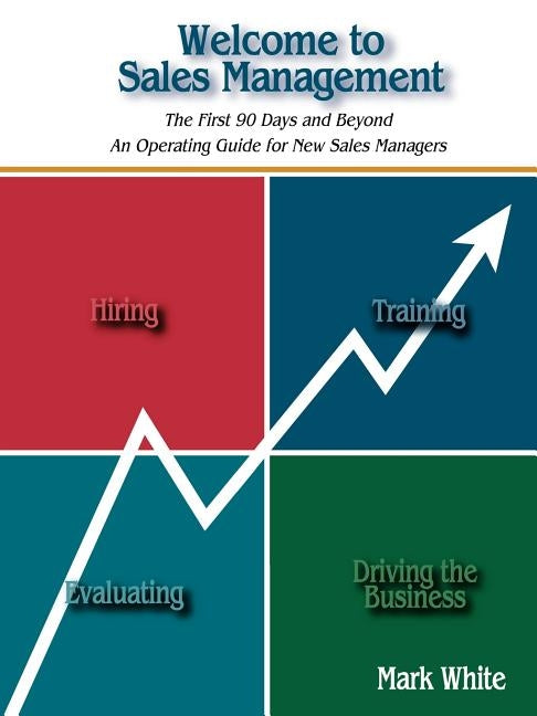 Welcome to Sales Management: The First 90 Days and Beyond. an Operating Guide for New Sales Managers by White, Mark